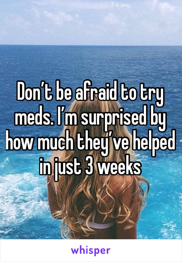 Don’t be afraid to try meds. I’m surprised by how much they’ve helped in just 3 weeks 