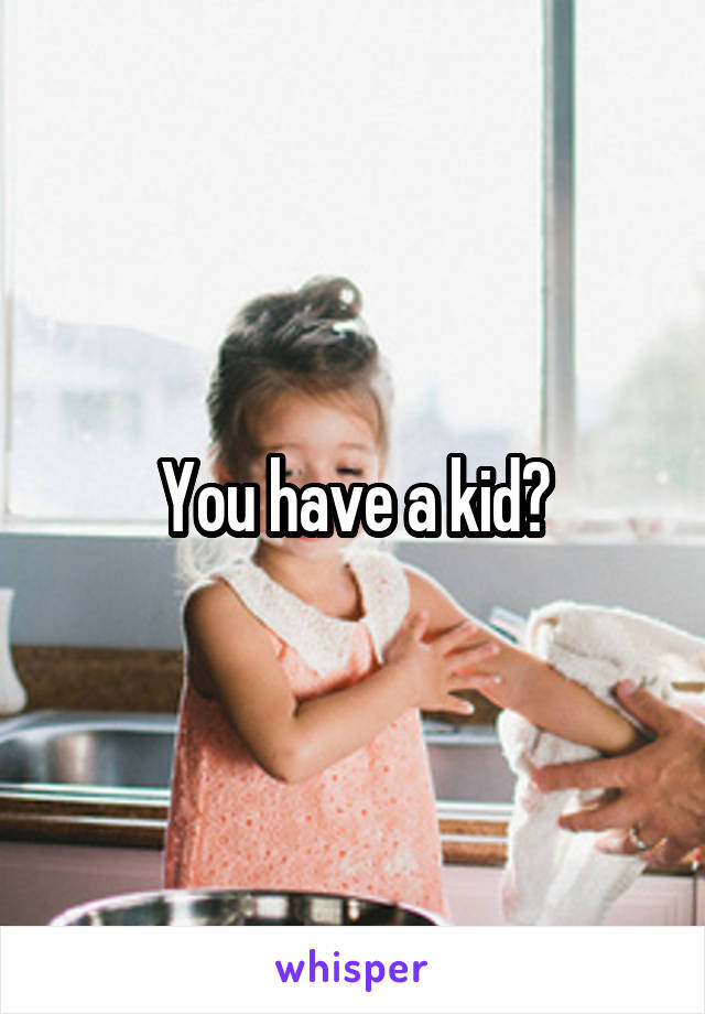 You have a kid?