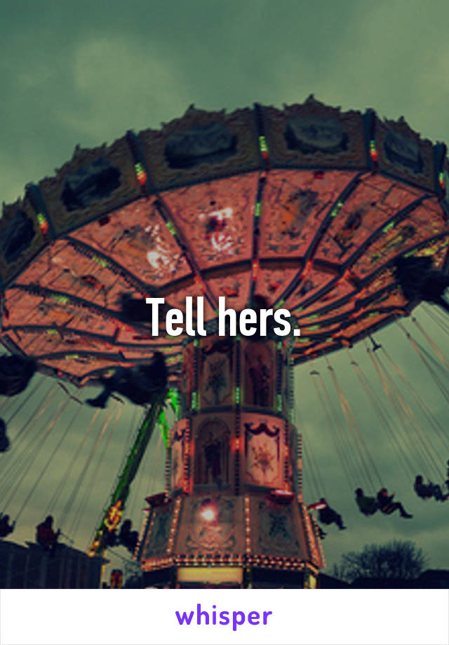 Tell hers.