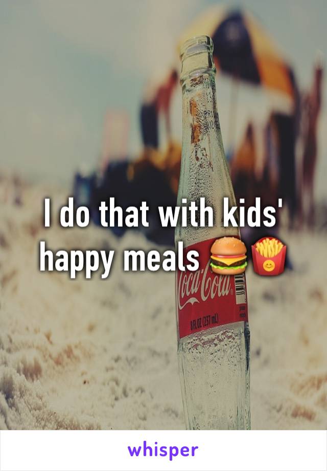 I do that with kids' happy meals 🍔🍟