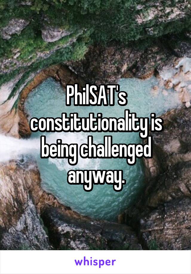 PhilSAT's constitutionality is being challenged anyway.