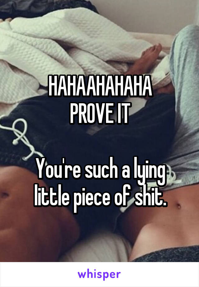 HAHAAHAHAHA
PROVE IT

You're such a lying little piece of shit.