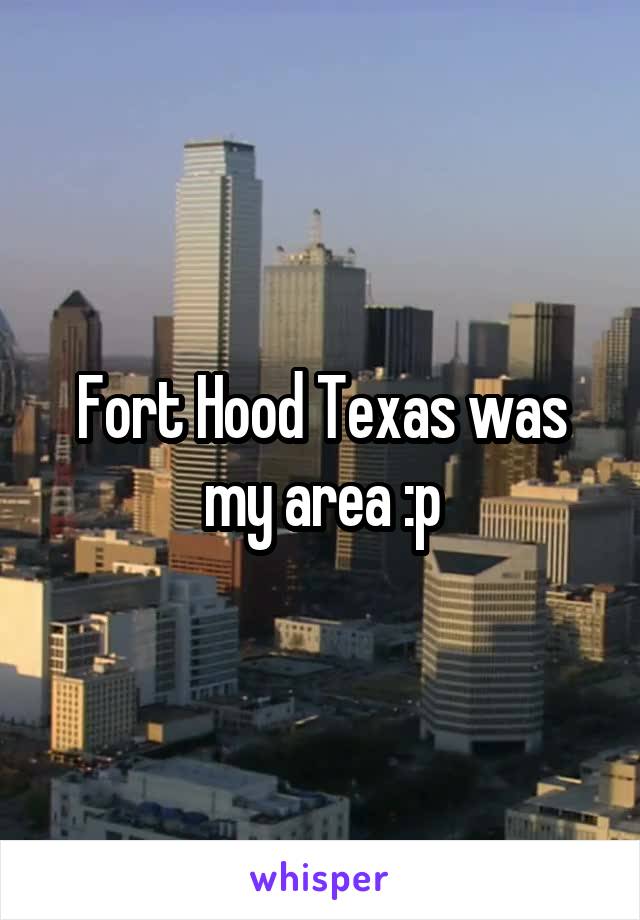 Fort Hood Texas was my area :p
