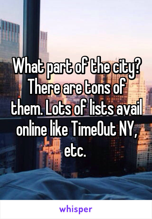 What part of the city? There are tons of them. Lots of lists avail online like TimeOut NY, etc. 