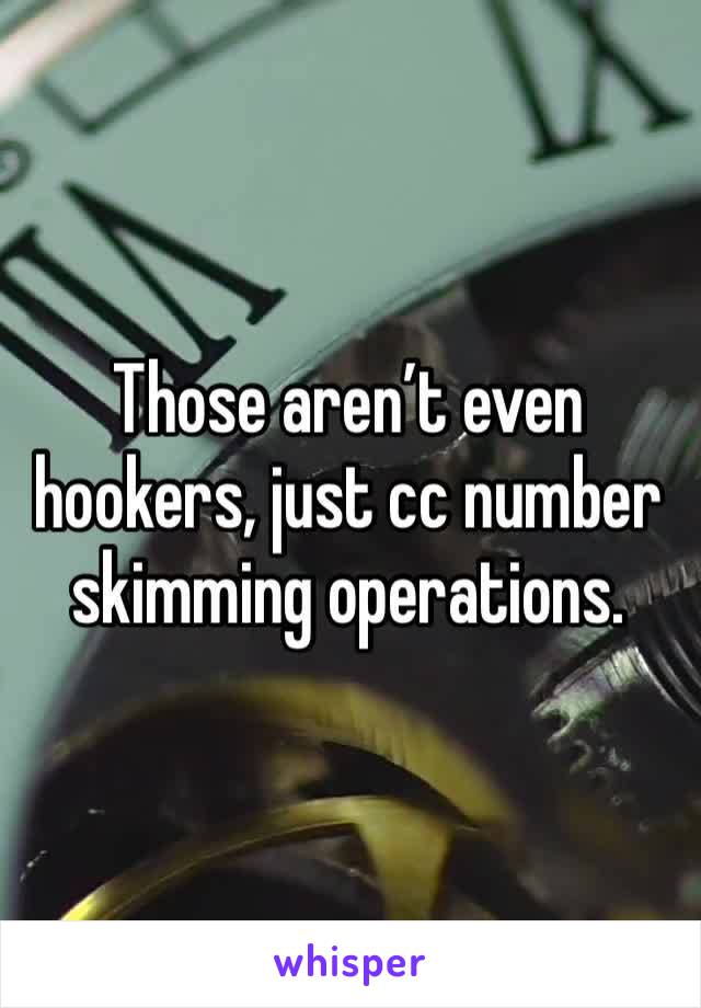 Those aren’t even hookers, just cc number skimming operations.