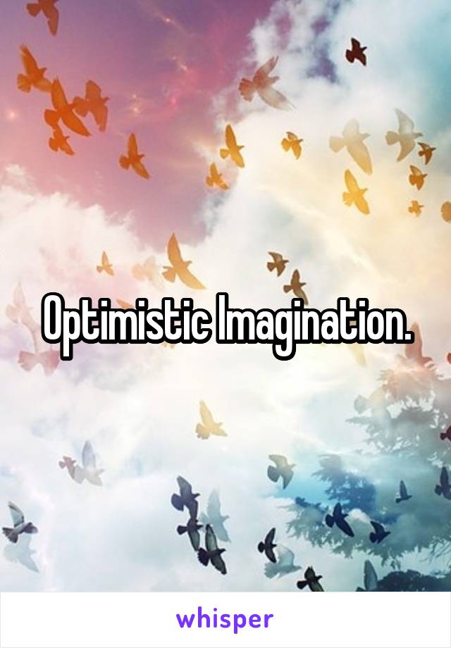 Optimistic Imagination.