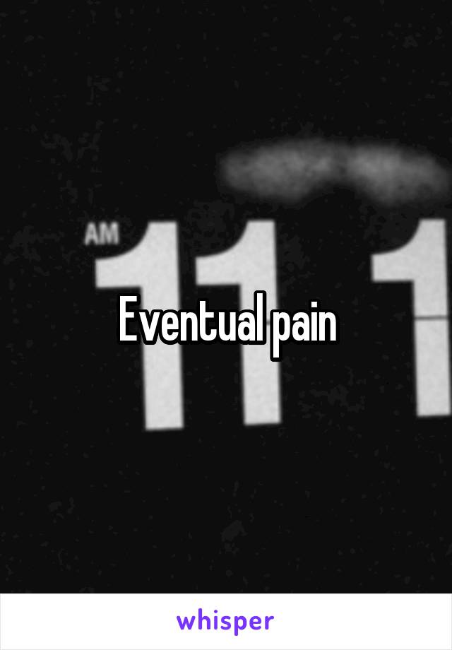 Eventual pain