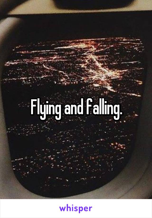 Flying and falling.