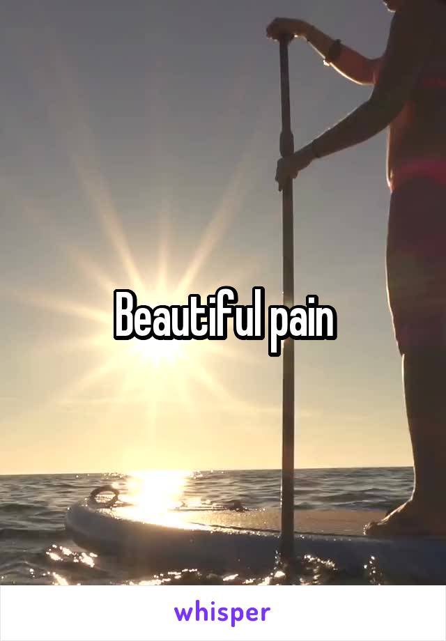 Beautiful pain
