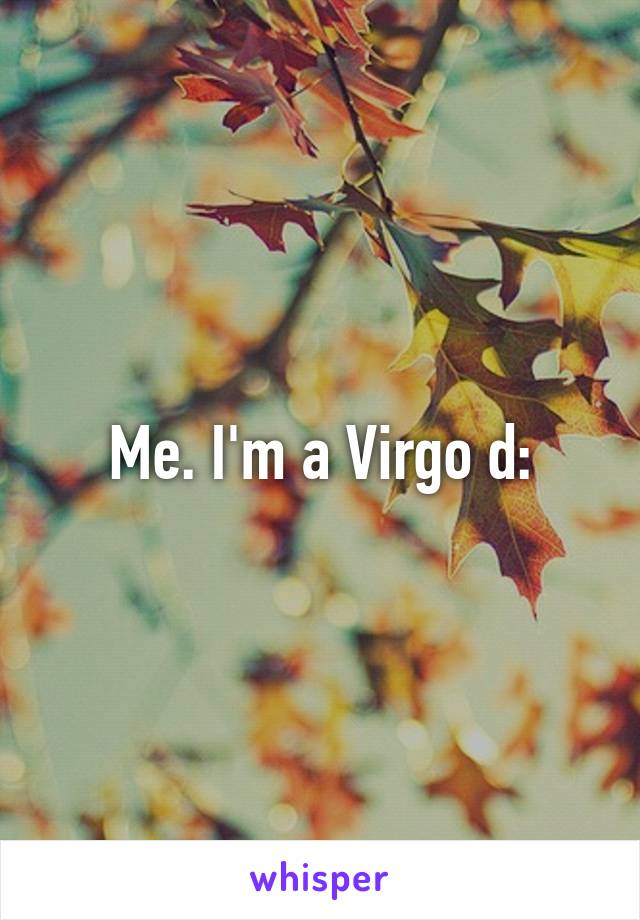 Me. I'm a Virgo d: