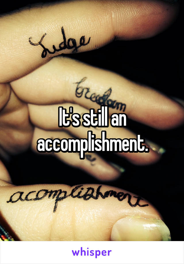 It's still an accomplishment.