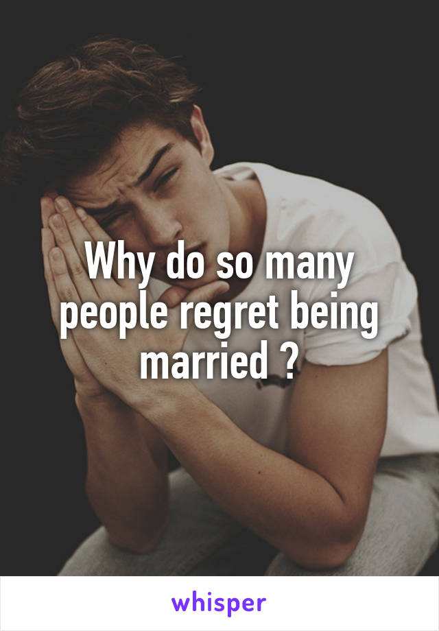 Why do so many people regret being married ?