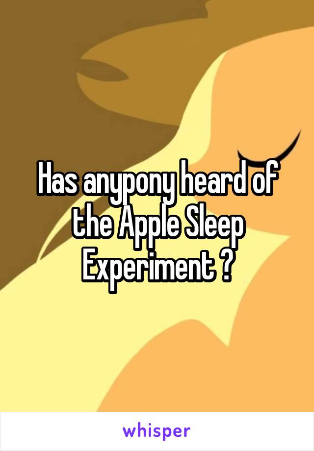 Has anypony heard of the Apple Sleep Experiment ?