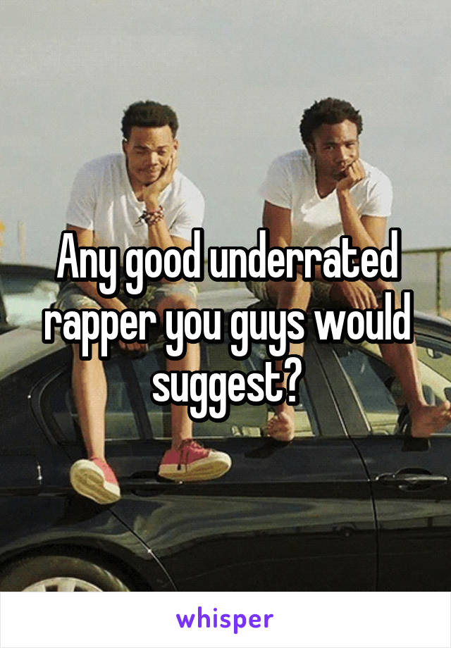 Any good underrated rapper you guys would suggest?