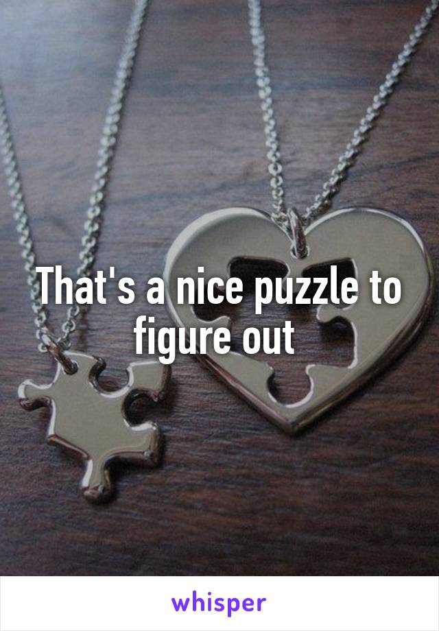 That's a nice puzzle to figure out 