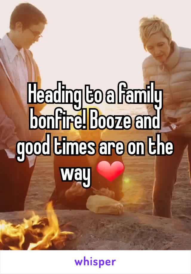 Heading to a family bonfire! Booze and good times are on the way ❤ 