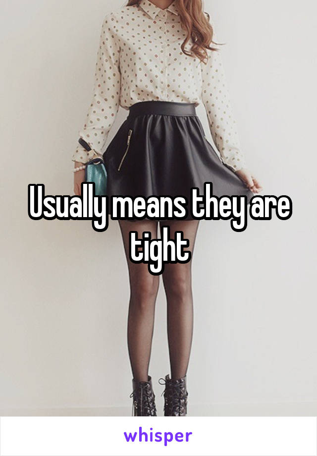 Usually means they are tight
