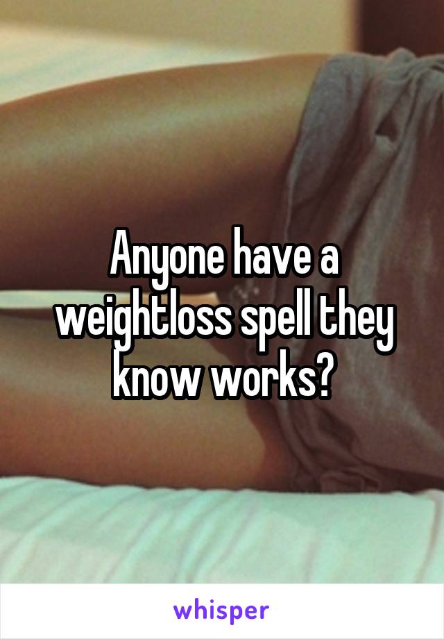 Anyone have a weightloss spell they know works?