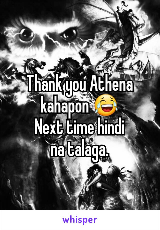 Thank you Athena kahapon 😂
Next time hindi
na talaga.