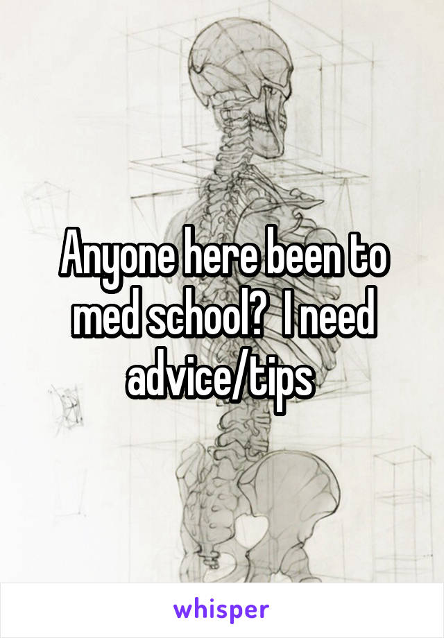 Anyone here been to med school?  I need advice/tips 
