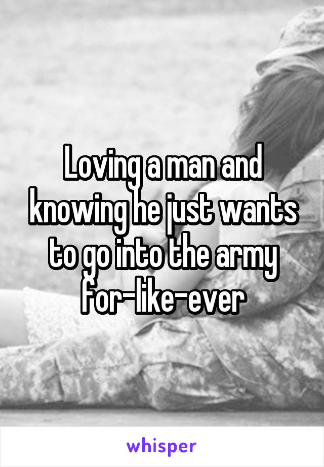 Loving a man and knowing he just wants to go into the army for-like-ever