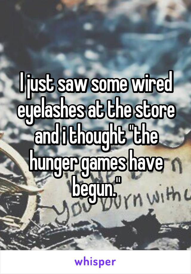 I just saw some wired eyelashes at the store and i thought "the hunger games have begun."