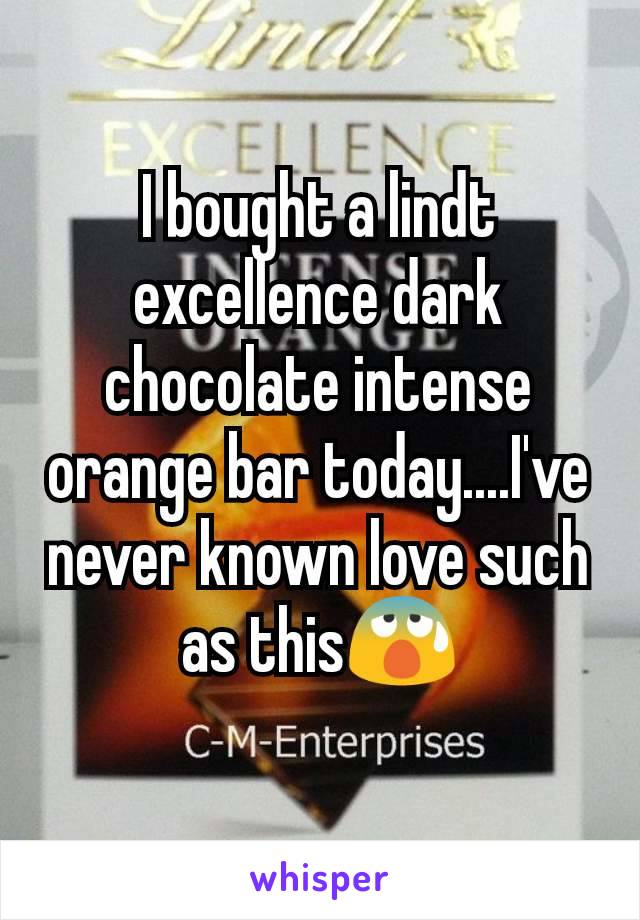 I bought a lindt excellence dark chocolate intense orange bar today....I've never known love such as this😰
