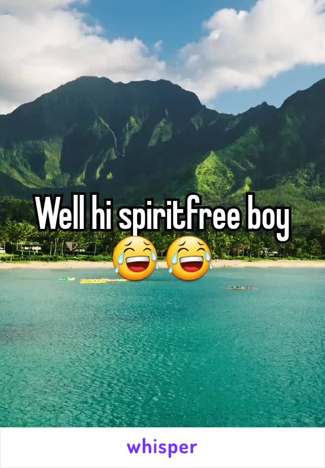 Well hi spiritfree boy😂😂