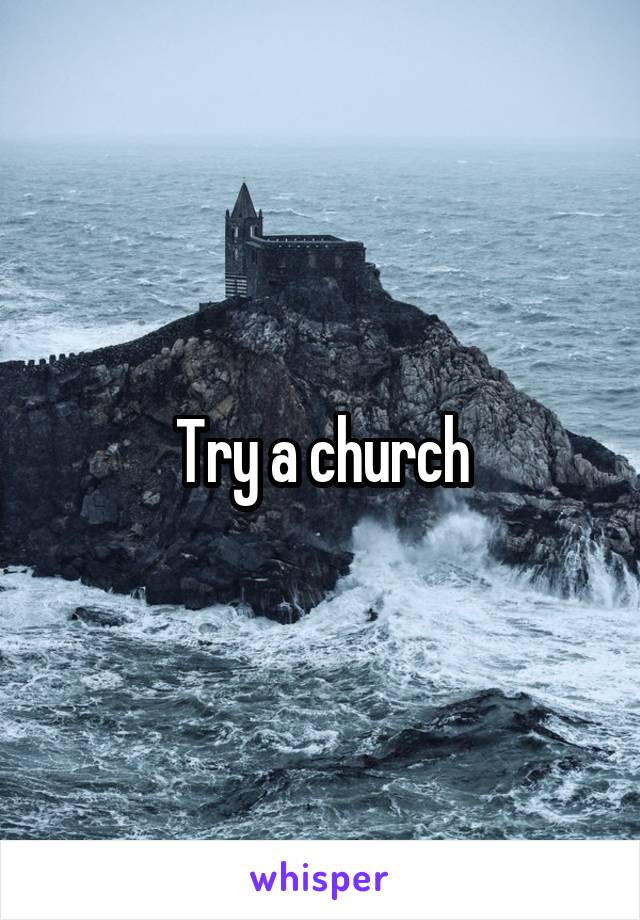 Try a church