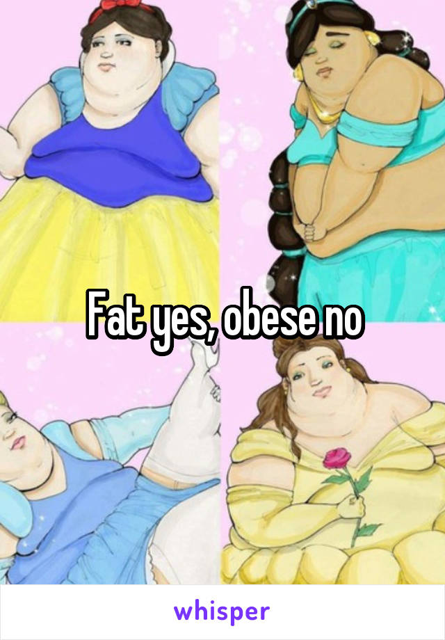 Fat yes, obese no