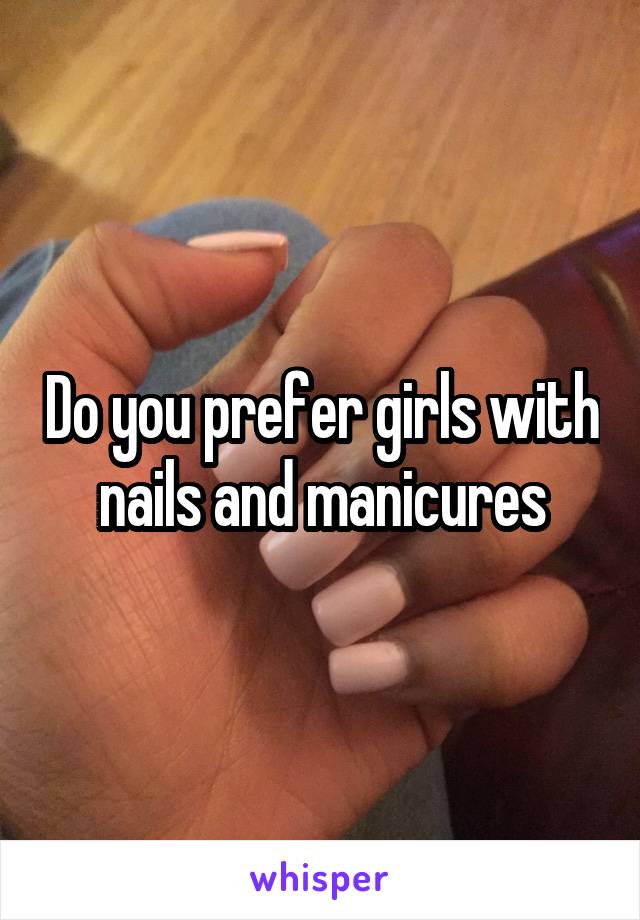 Do you prefer girls with nails and manicures