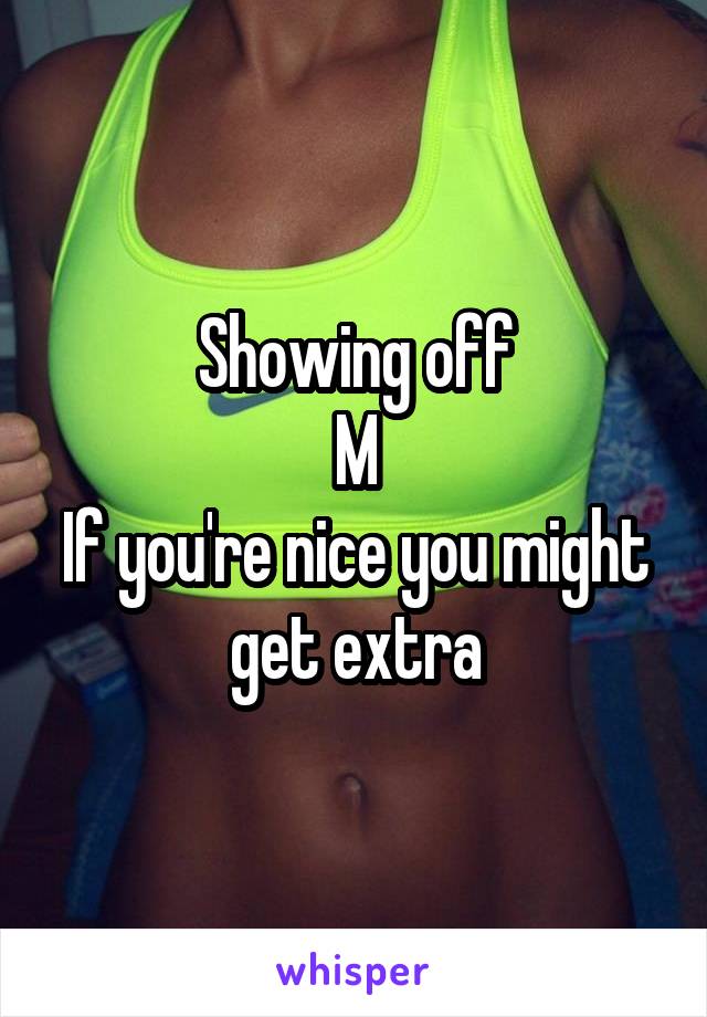 Showing off
M
If you're nice you might get extra