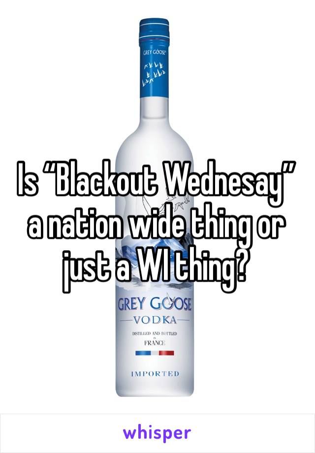 Is “Blackout Wednesay” a nation wide thing or just a WI thing? 