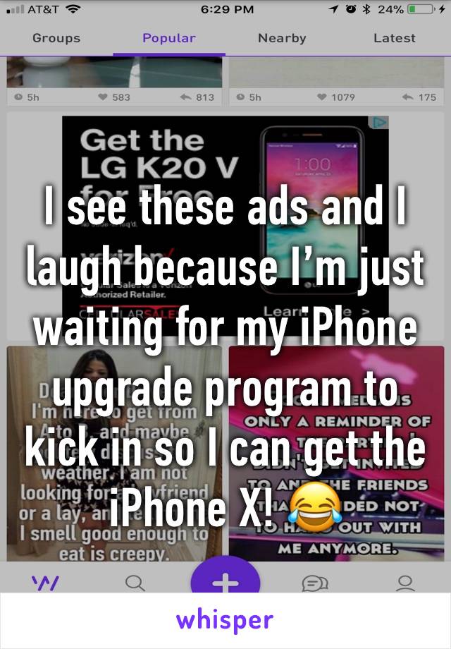 I see these ads and I laugh because I’m just waiting for my iPhone upgrade program to kick in so I can get the iPhone X! 😂
