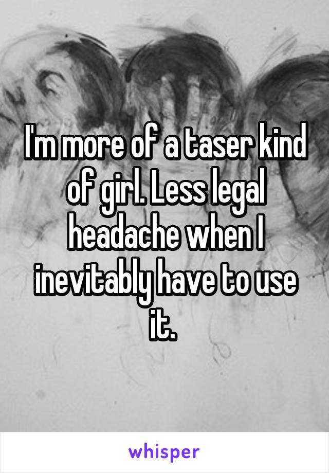 I'm more of a taser kind of girl. Less legal headache when I inevitably have to use it. 