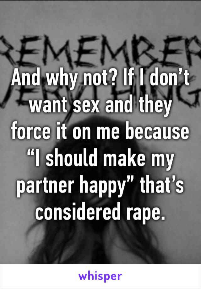 And why not? If I don’t want sex and they force it on me because “I should make my partner happy” that’s considered rape.