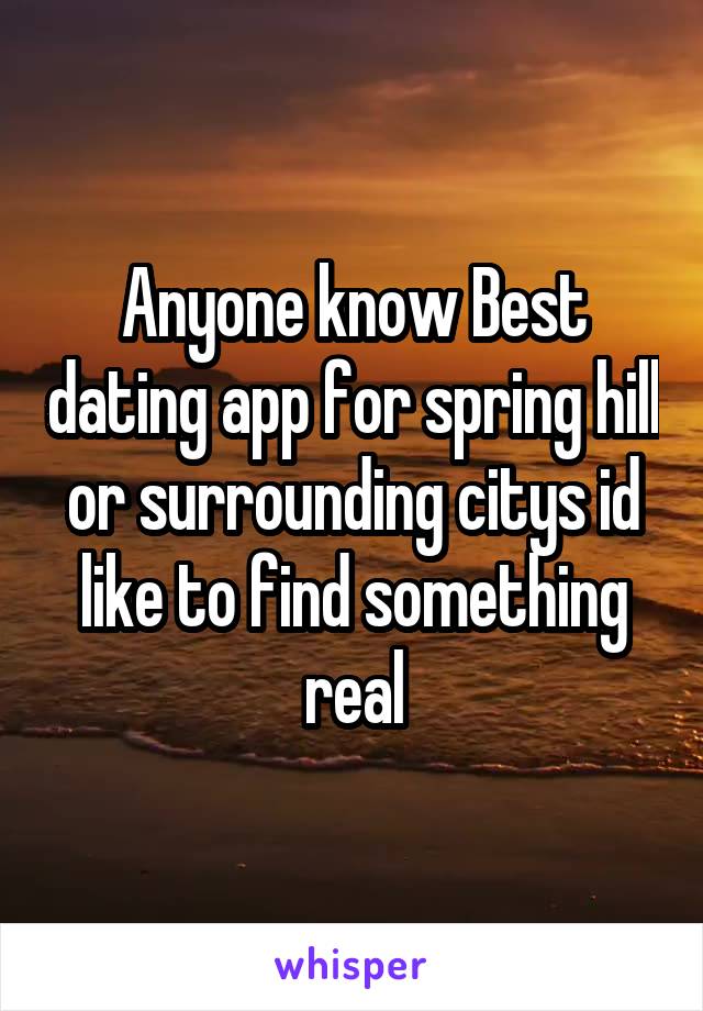 Anyone know Best dating app for spring hill or surrounding citys id like to find something real