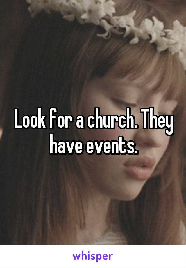 Look for a church. They have events.