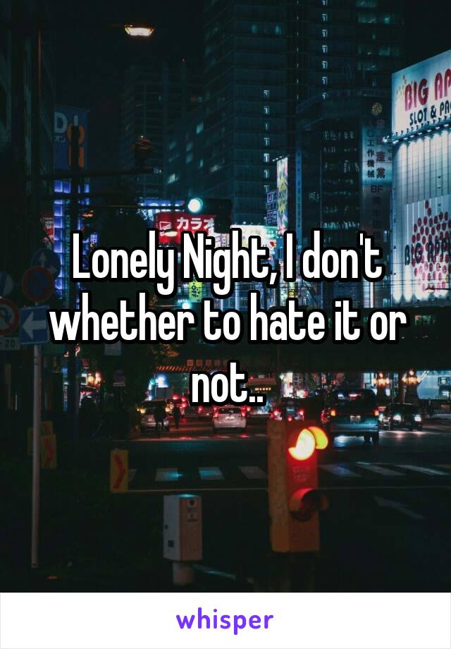 Lonely Night, I don't whether to hate it or not..