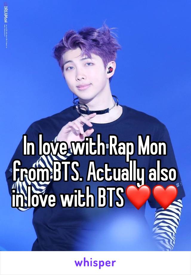 In love with Rap Mon from BTS. Actually also in love with BTS❤️❤️