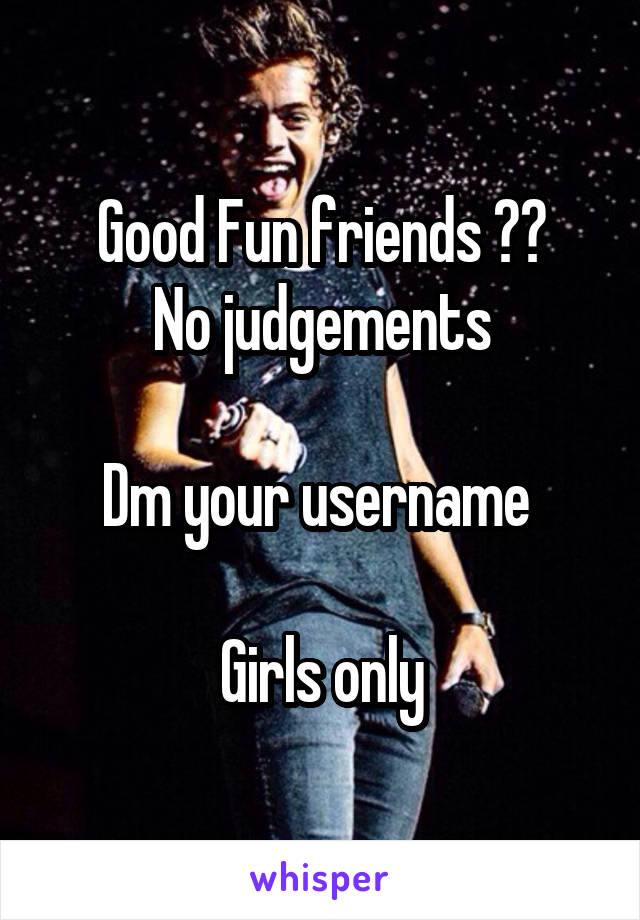 Good Fun friends ??
No judgements

Dm your username 

Girls only