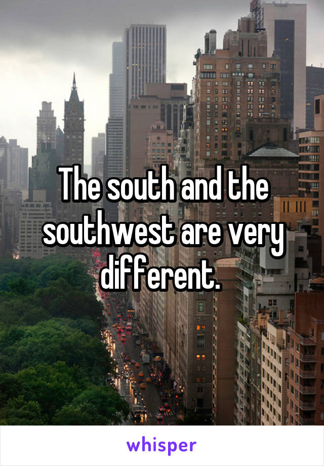 The south and the southwest are very different. 