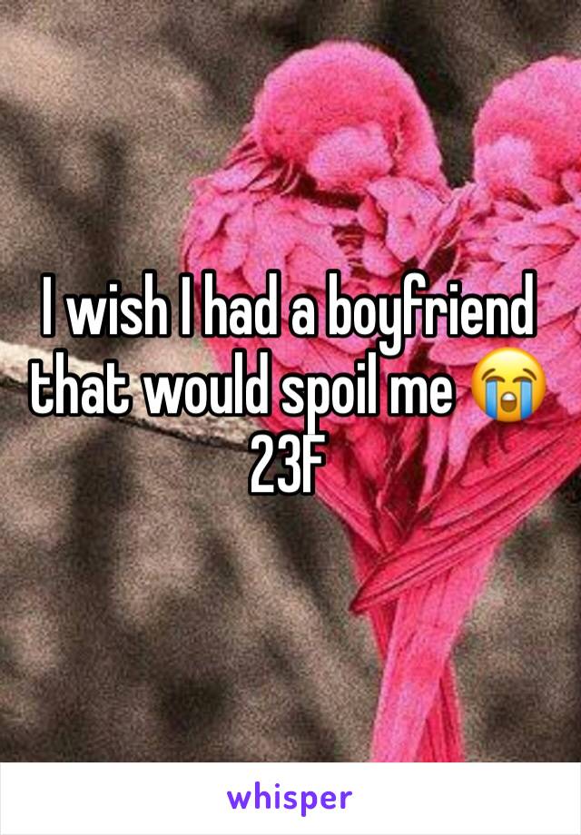 I wish I had a boyfriend that would spoil me 😭
23F