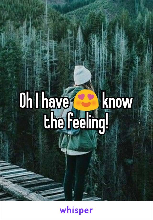 Oh I have 😍 know the feeling!