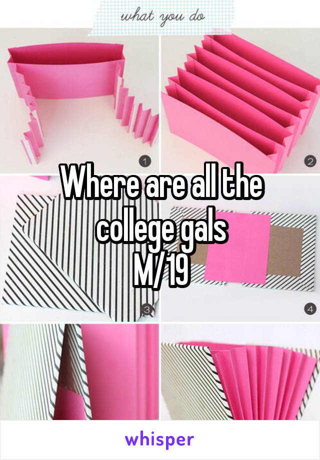 Where are all the college gals
M/19