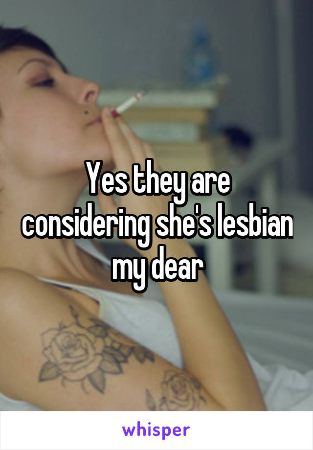 Yes they are considering she's lesbian my dear