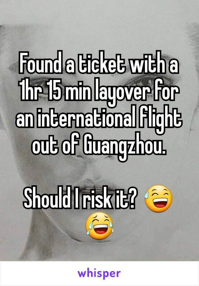 Found a ticket with a 1hr 15 min layover for an international flight out of Guangzhou.

Should I risk it? 😅😂