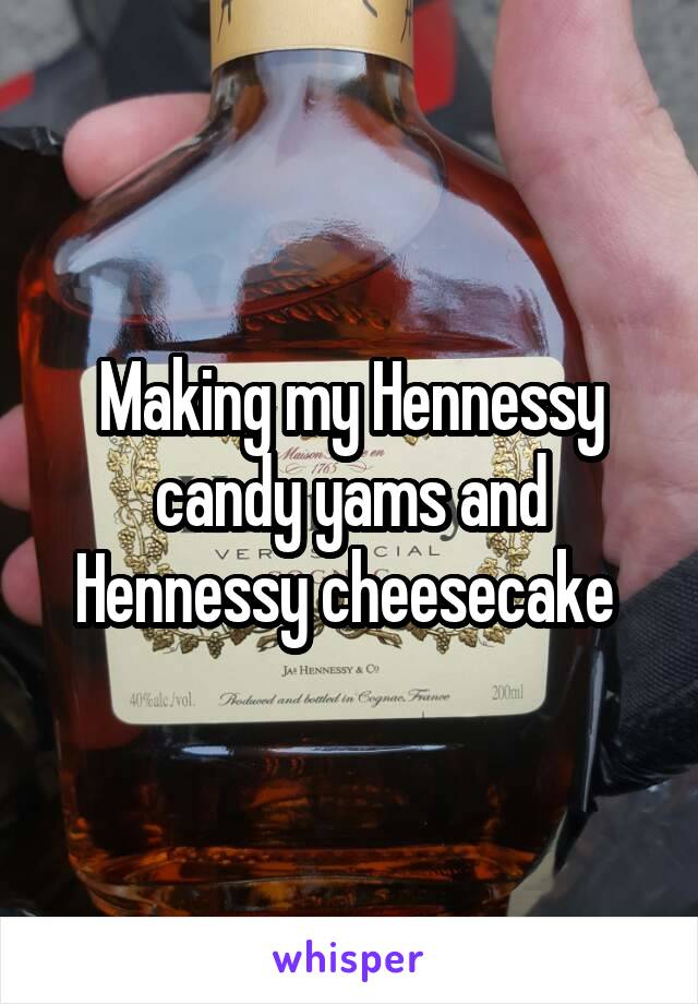 Making my Hennessy candy yams and Hennessy cheesecake 