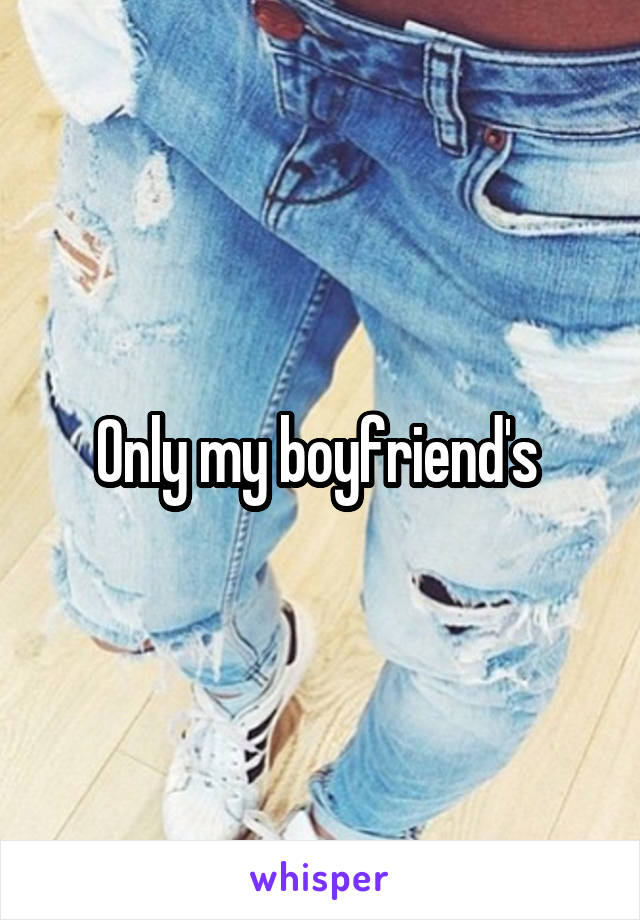 Only my boyfriend's 