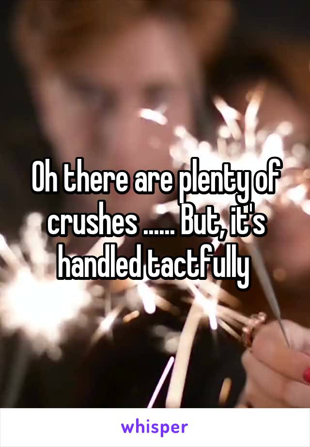 Oh there are plenty of crushes ...... But, it's handled tactfully 
